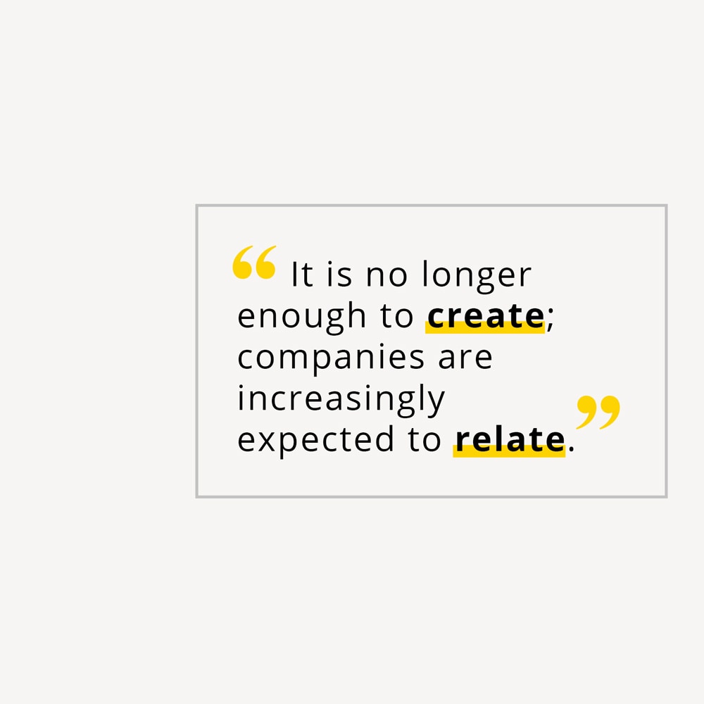 It is no longer enough to create; companies are increasingly expected to relate. 